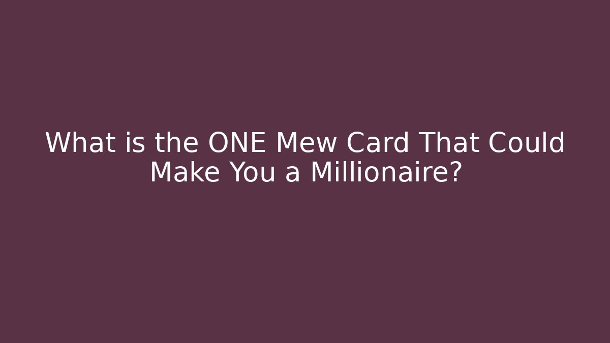 What is the ONE Mew Card That Could Make You a Millionaire?