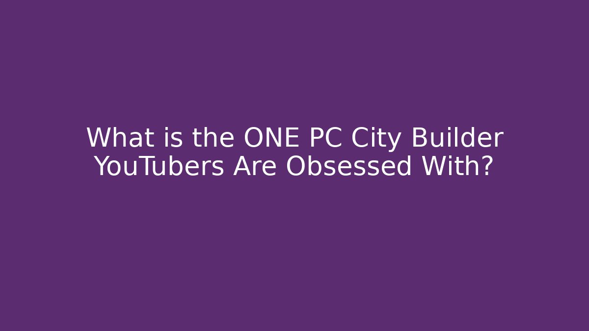 What is the ONE PC City Builder YouTubers Are Obsessed With?