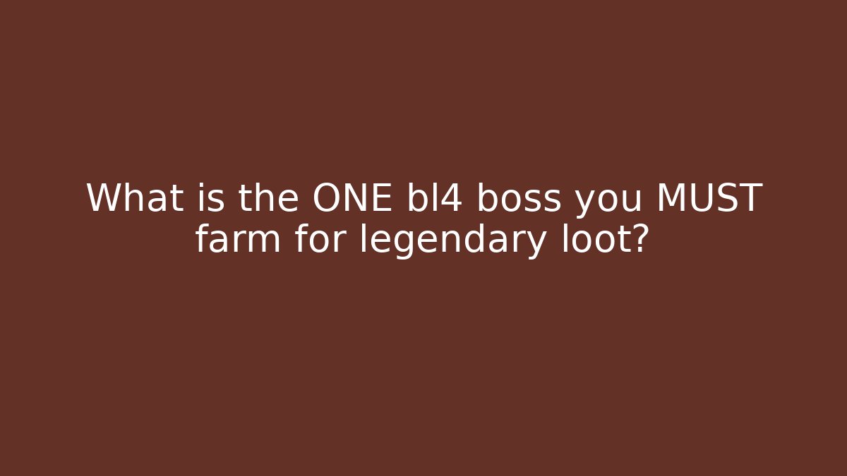 What is the ONE bl4 boss you MUST farm for legendary loot?
