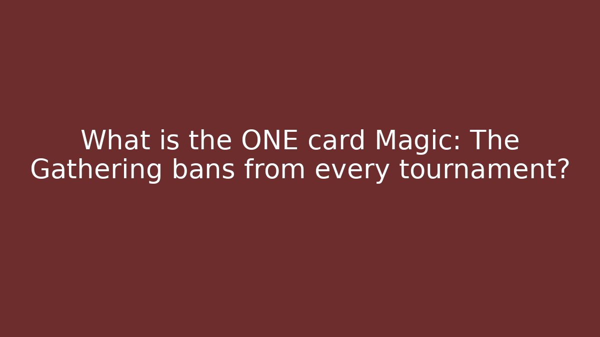 What is the ONE card Magic: The Gathering bans from every tournament? - Método de Aprovação