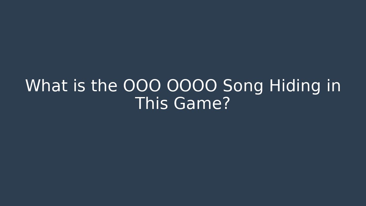 What is the OOO OOOO Song Hiding in This Game?