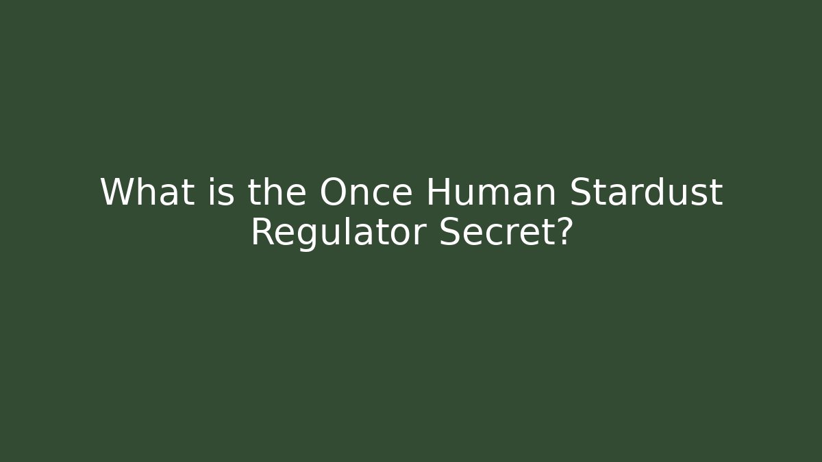 What is the Once Human Stardust Regulator Secret?