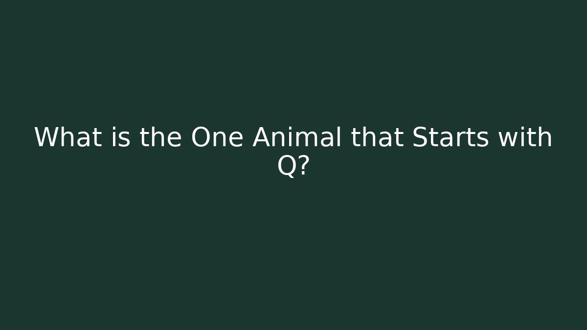 What is the One Animal that Starts with Q?