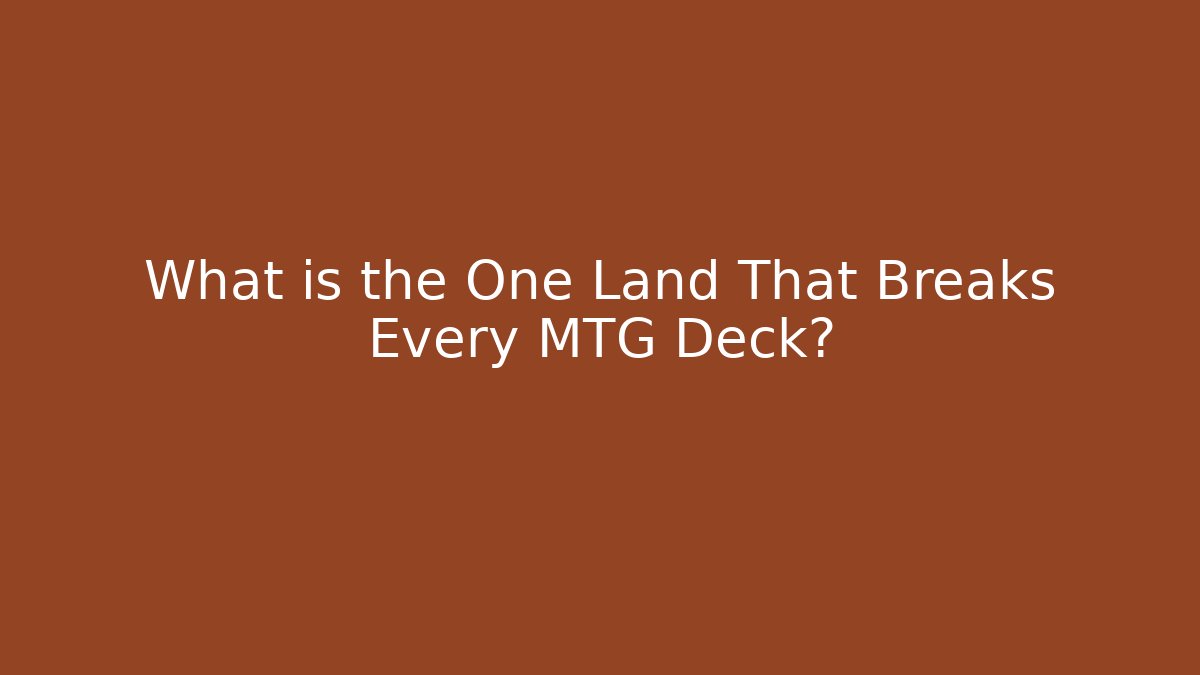 What is the One Land That Breaks Every MTG Deck?