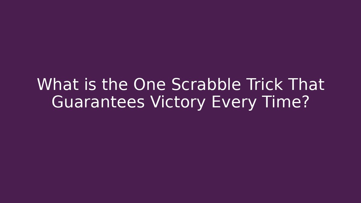What is the One Scrabble Trick That Guarantees Victory Every Time?