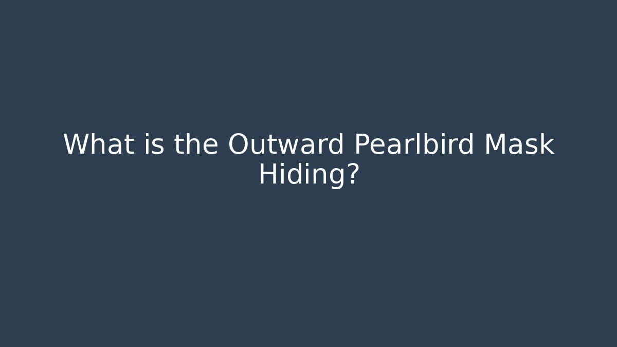 What is the Outward Pearlbird Mask Hiding?