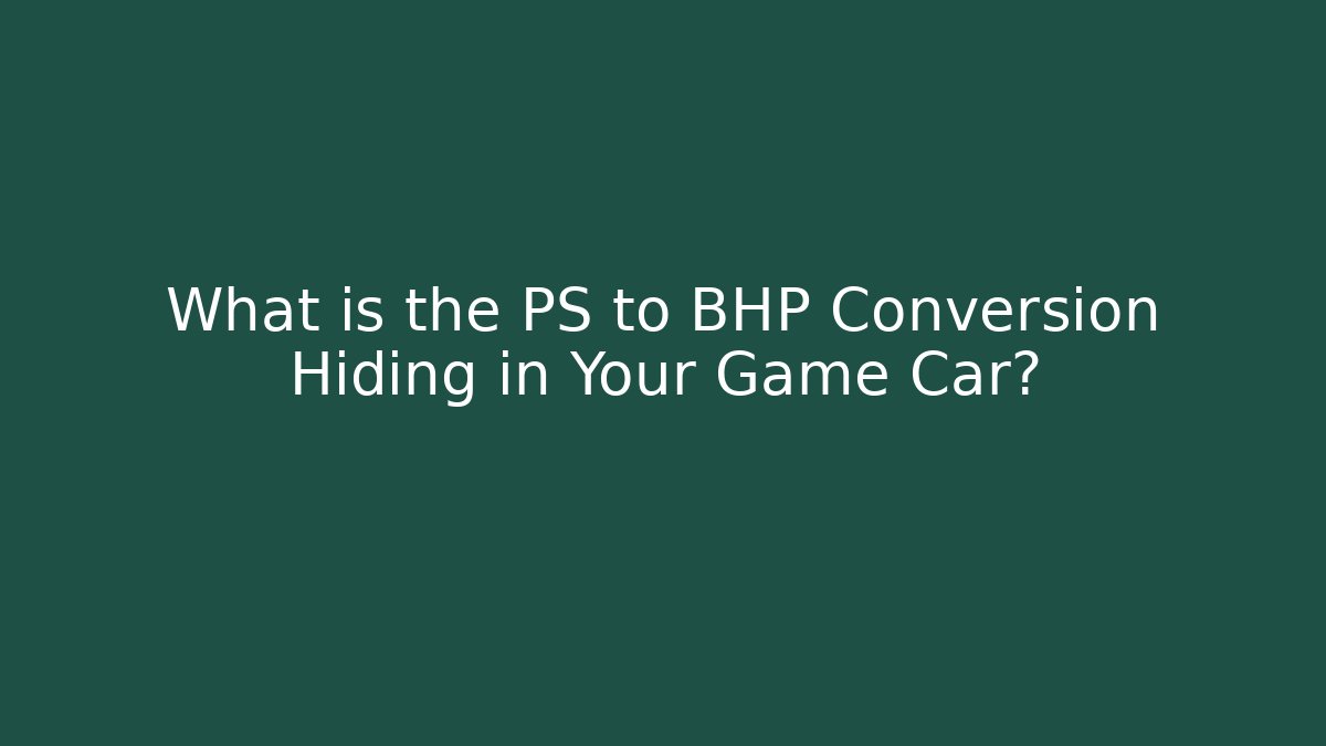 What is the PS to BHP Conversion Hiding in Your Game Car?