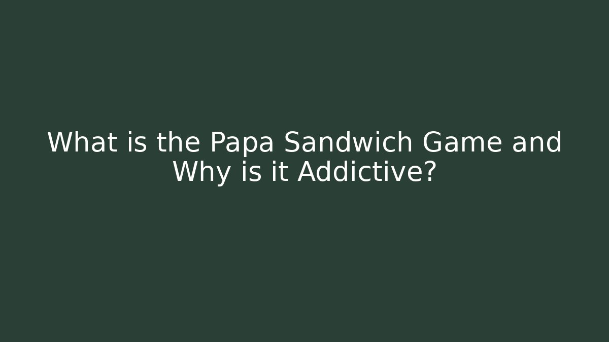 What is the Papa Sandwich Game and Why is it Addictive?