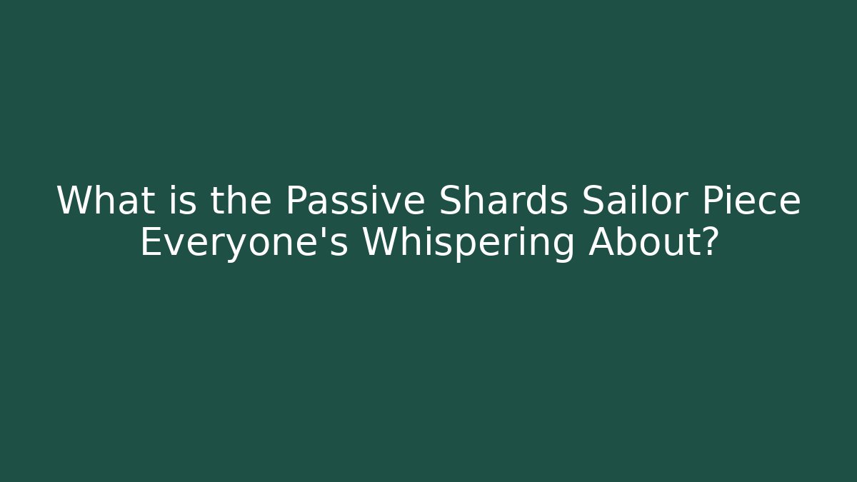 What is the Passive Shards Sailor Piece Everyone’s Whispering About?