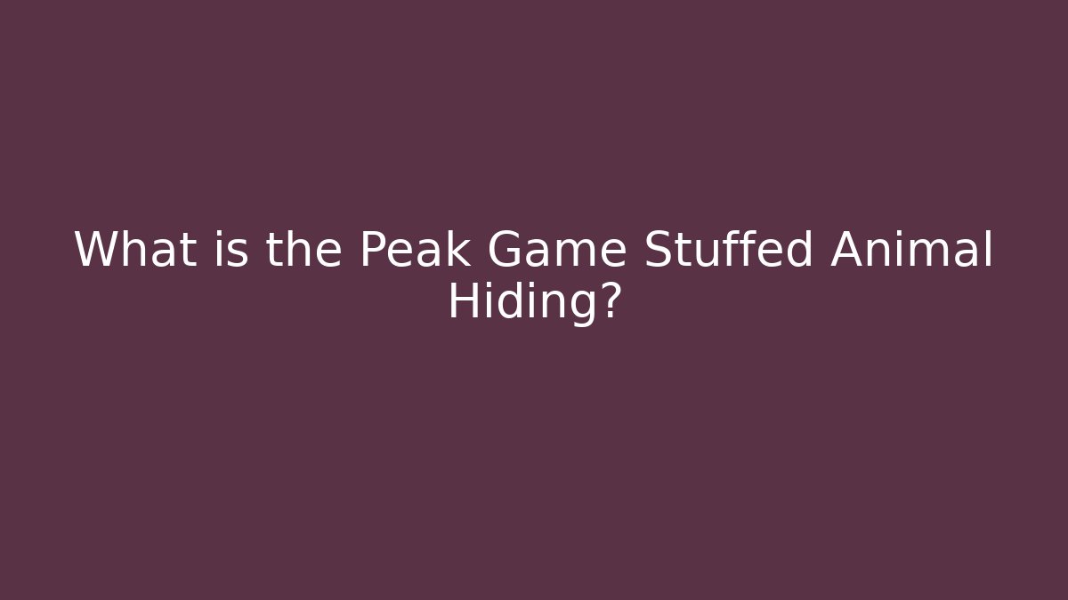 What is the Peak Game Stuffed Animal Hiding? - Método de Aprovação