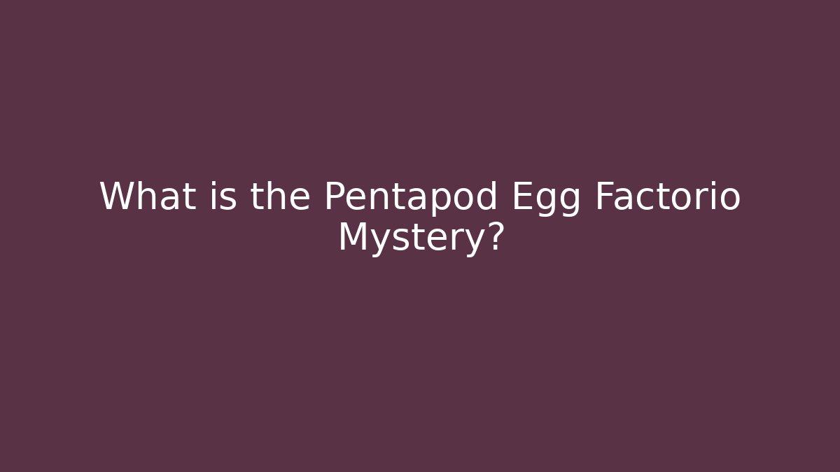 What is the Pentapod Egg Factorio Mystery?