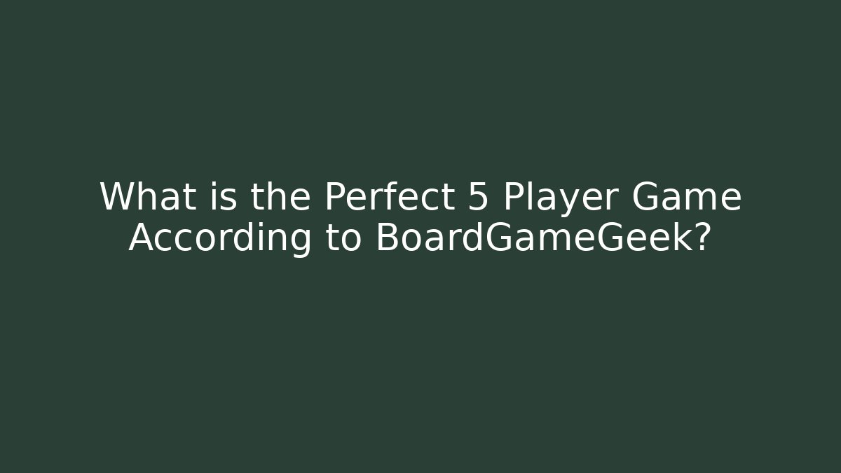 What is the Perfect 5 Player Game According to BoardGameGeek? - Método de Aprovação