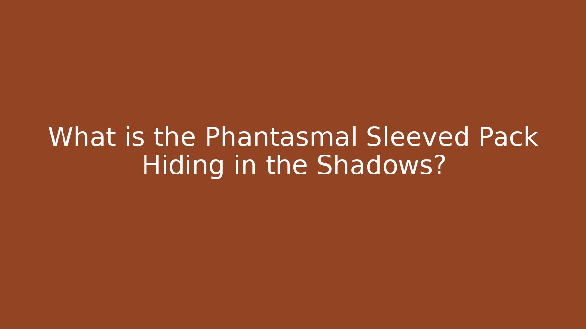 What is the Phantasmal Sleeved Pack Hiding in the Shadows?