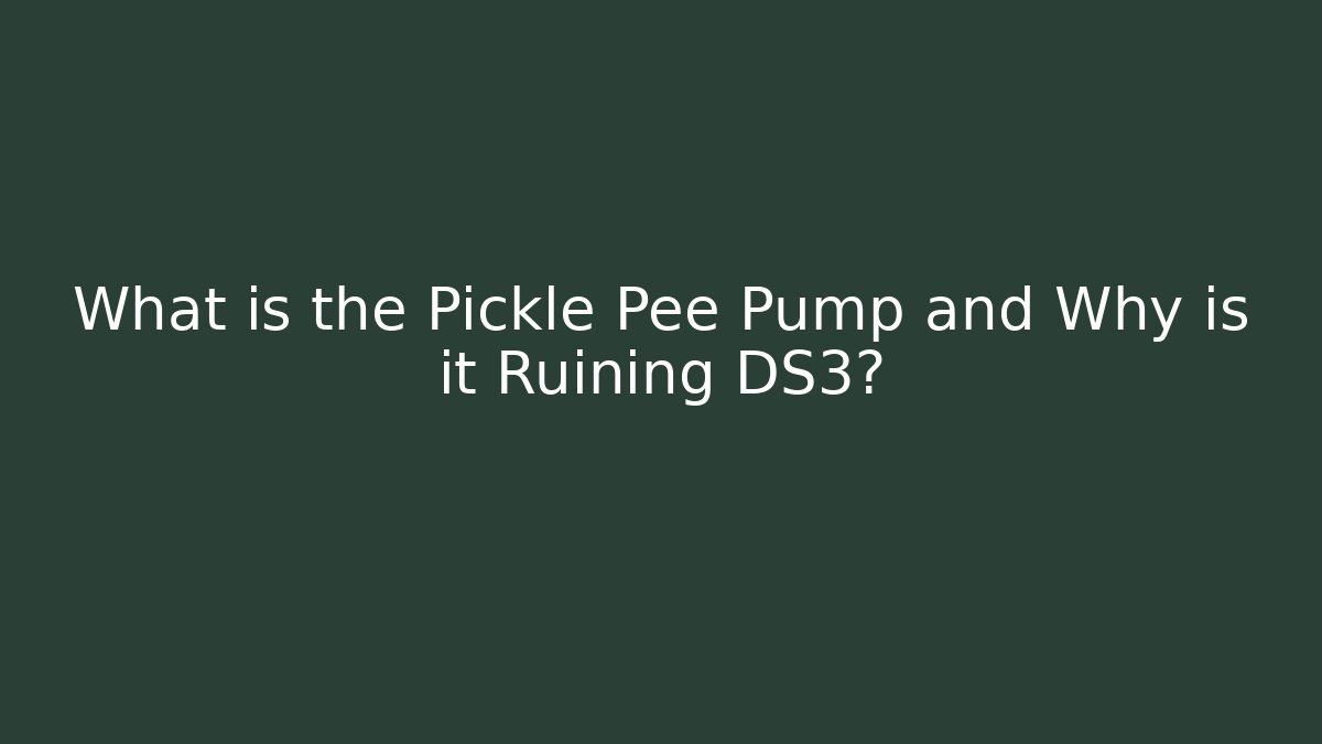 What is the Pickle Pee Pump and Why is it Ruining DS3?