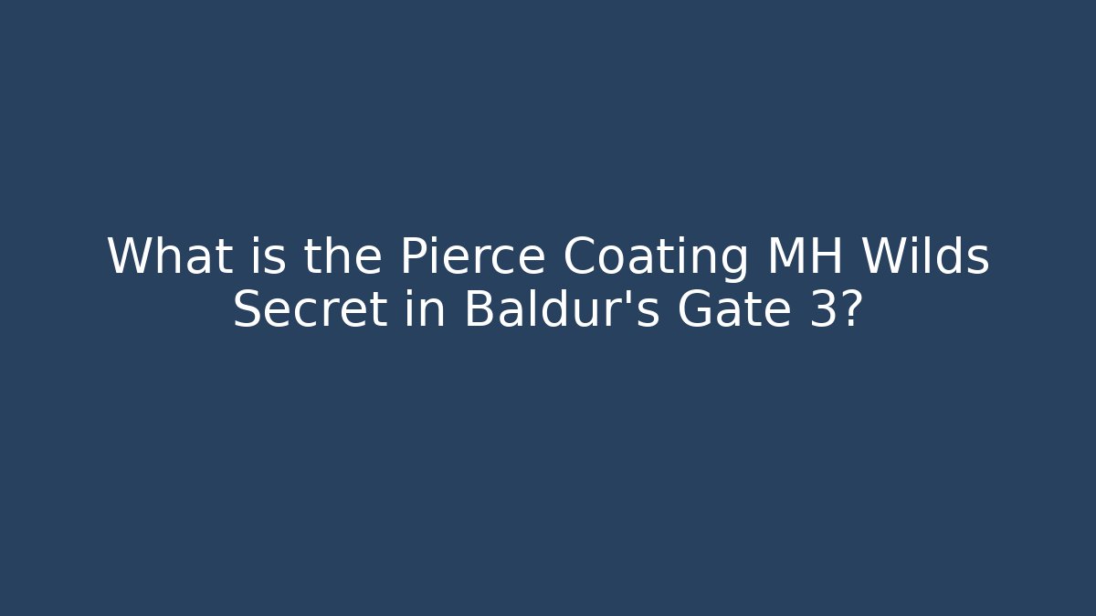 What is the Pierce Coating MH Wilds Secret in Baldur's Gate 3?