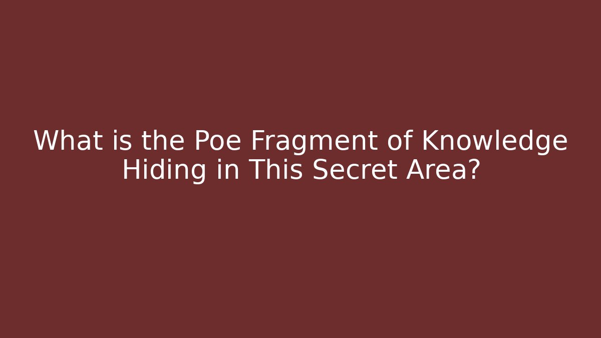 What is the Poe Fragment of Knowledge Hiding in This Secret Area? - Método de Aprovação