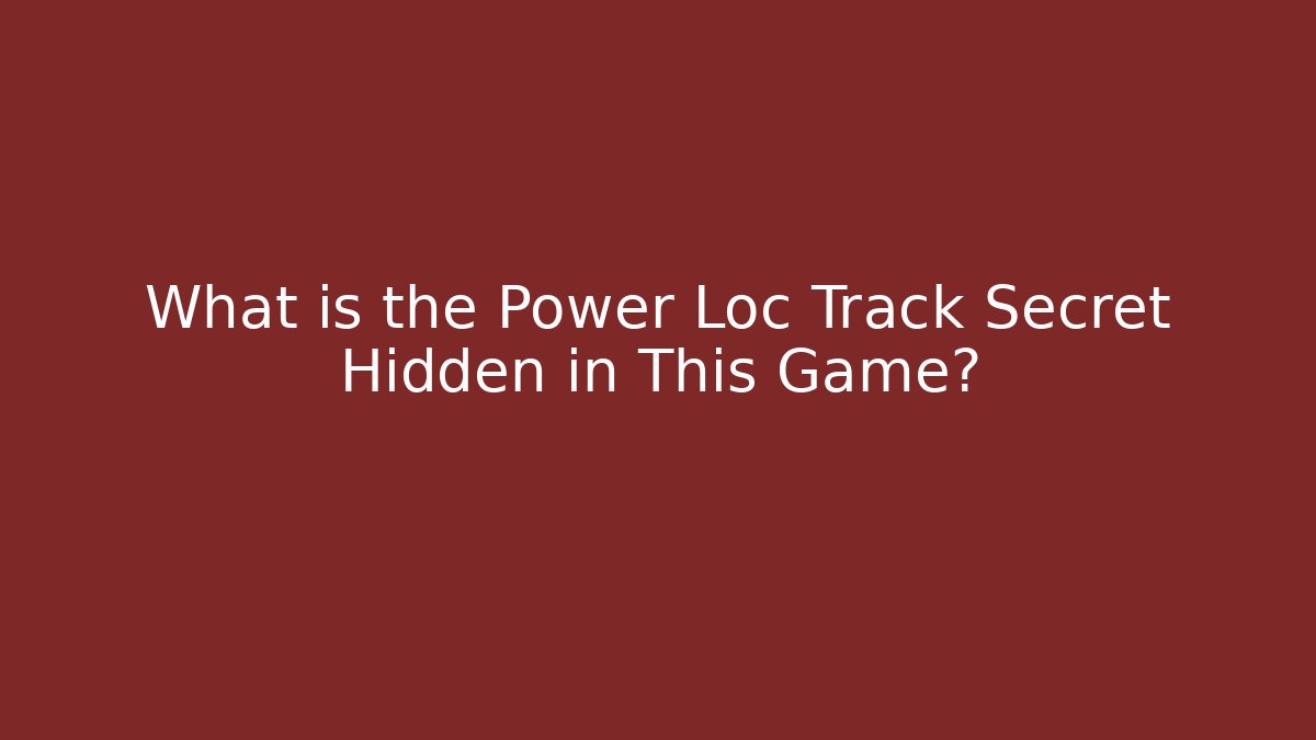 What is the Power Loc Track Secret Hidden in This Game?