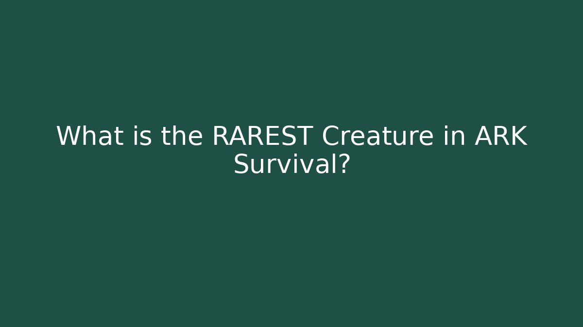 What is the RAREST Creature in ARK Survival?