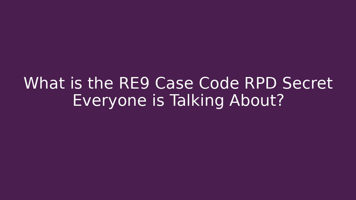What is the RE9 Case Code RPD Secret Everyone is Talking About?