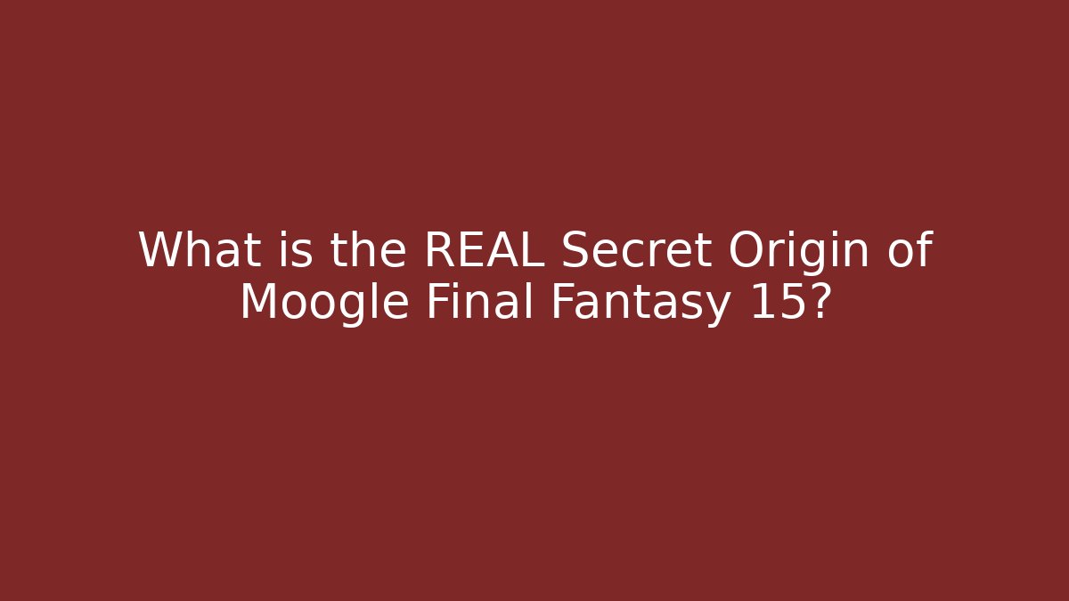 What is the REAL Secret Origin of Moogle Final Fantasy 15?