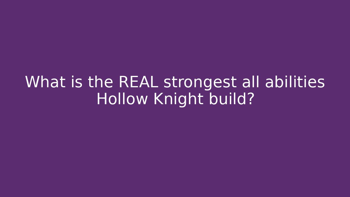 What is the REAL strongest all abilities Hollow Knight build?