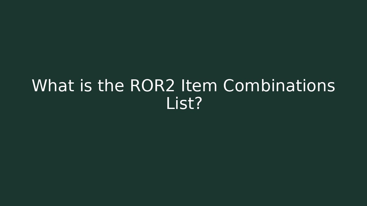What is the ROR2 Item Combinations List?