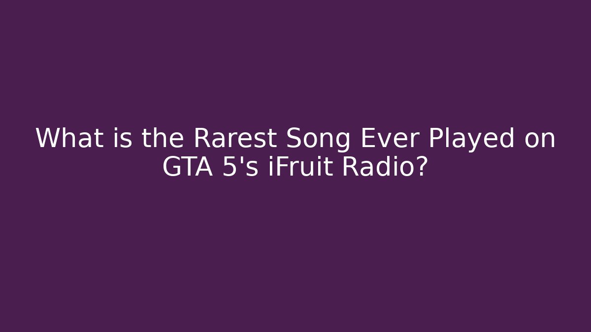 What is the Rarest Song Ever Played on GTA 5's iFruit Radio?