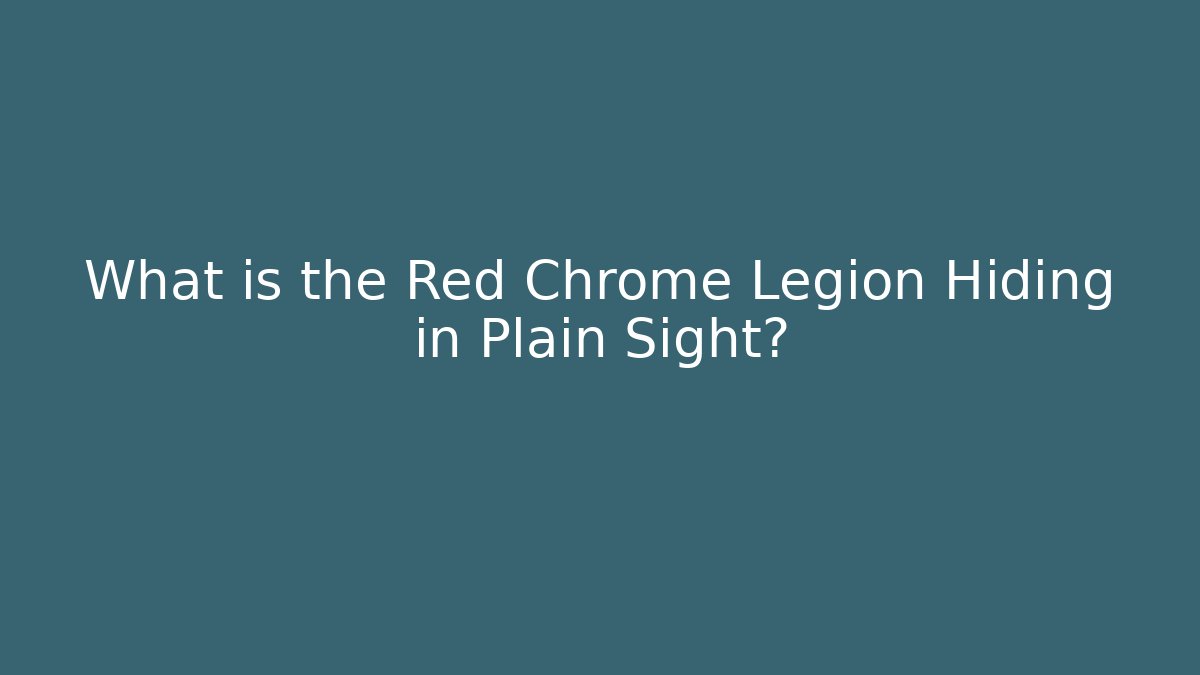 What is the Red Chrome Legion Hiding in Plain Sight?
