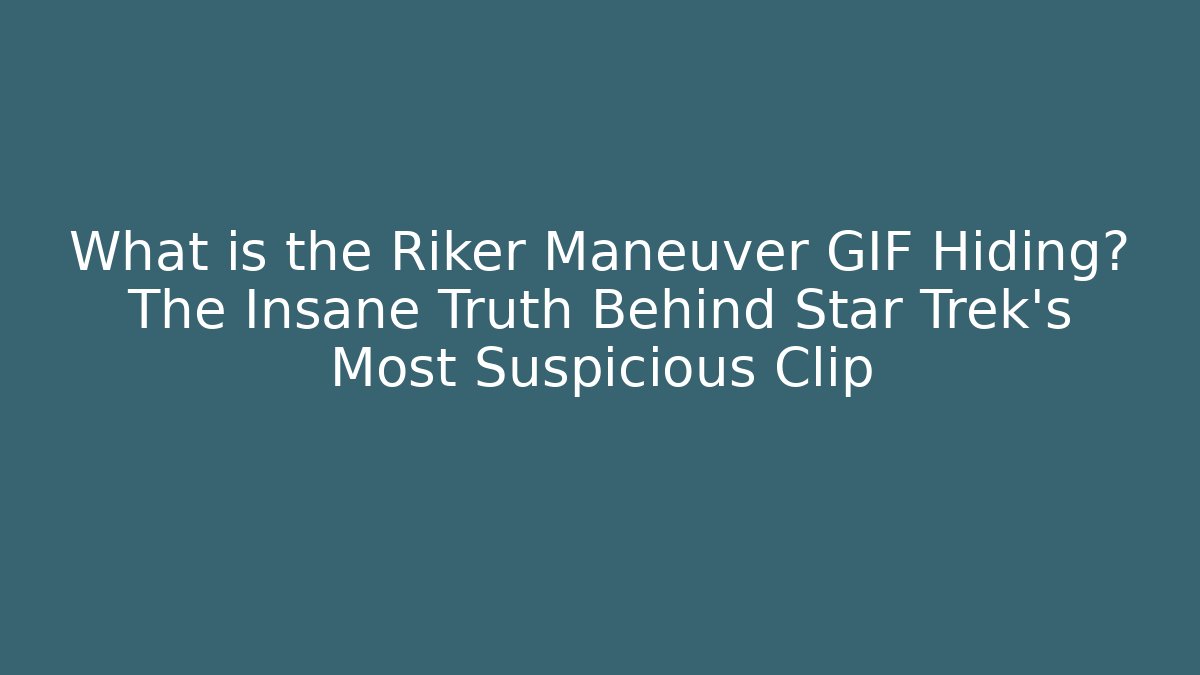 What is the Riker Maneuver GIF Hiding? The Insane Truth Behind Star Trek's Most Suspicious Clip