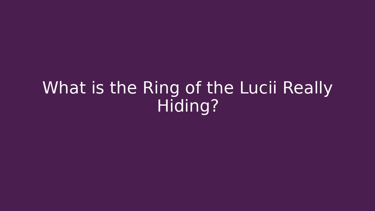 What is the Ring of the Lucii Really Hiding? - Método de Aprovação