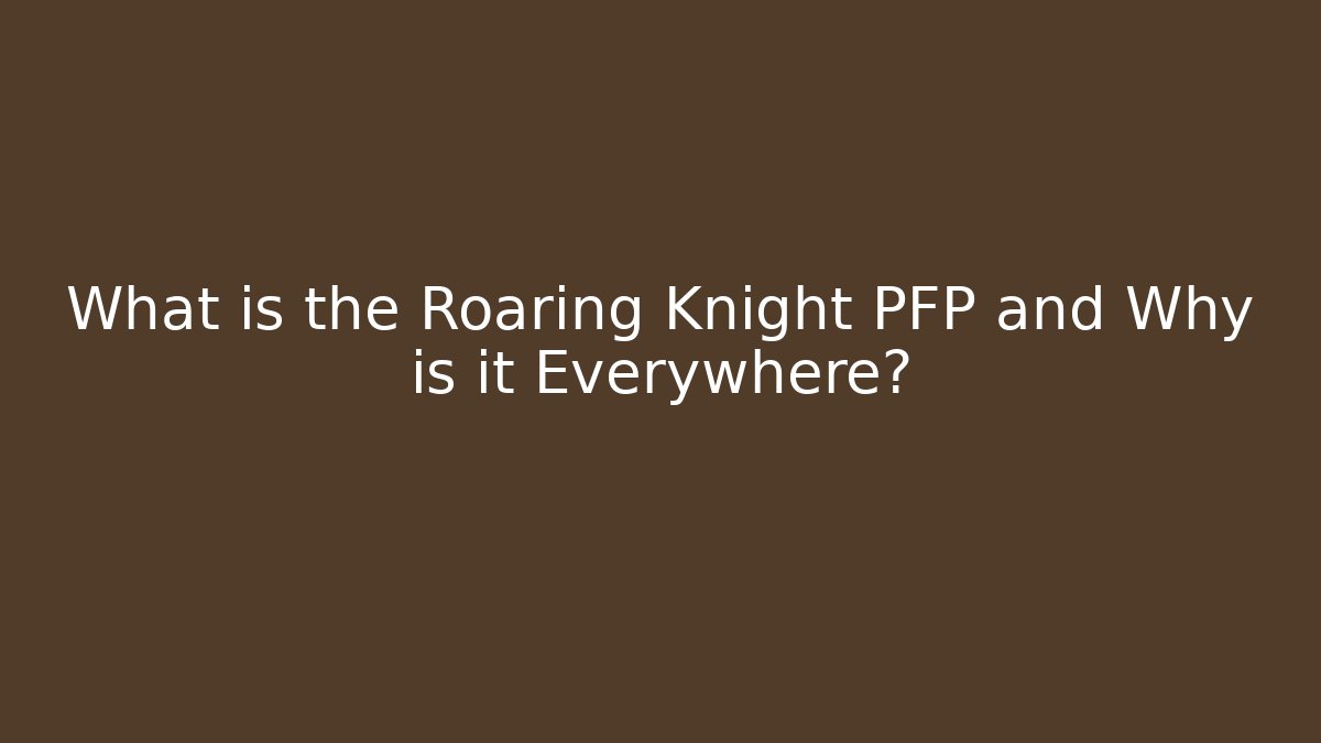 What is the Roaring Knight PFP and Why is it Everywhere?