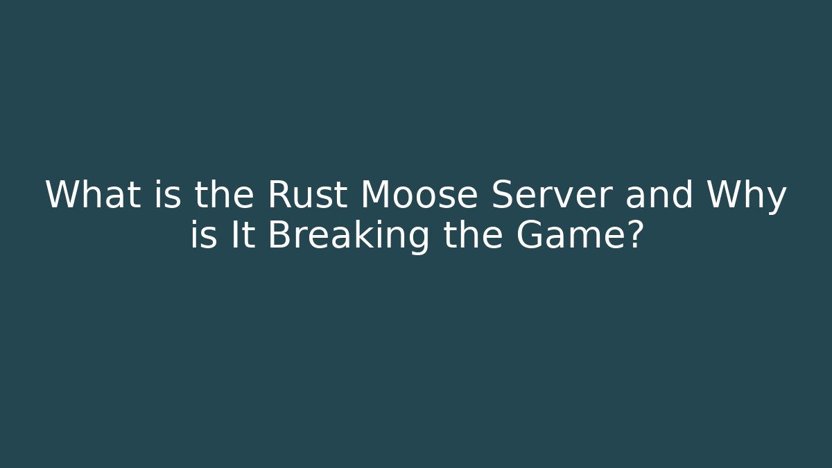 What is the Rust Moose Server and Why is It Breaking the Game?