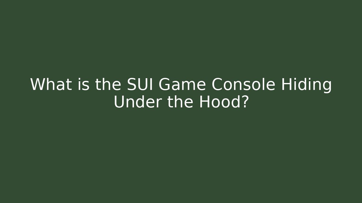 What is the SUI Game Console Hiding Under the Hood?