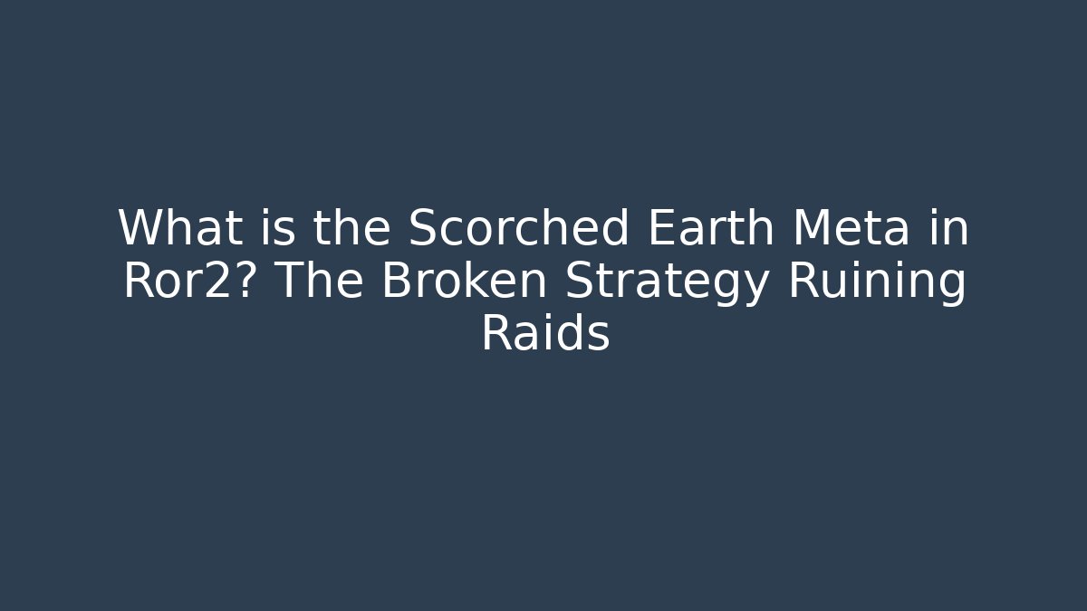 What is the Scorched Earth Meta in Ror2? The Broken Strategy Ruining Raids