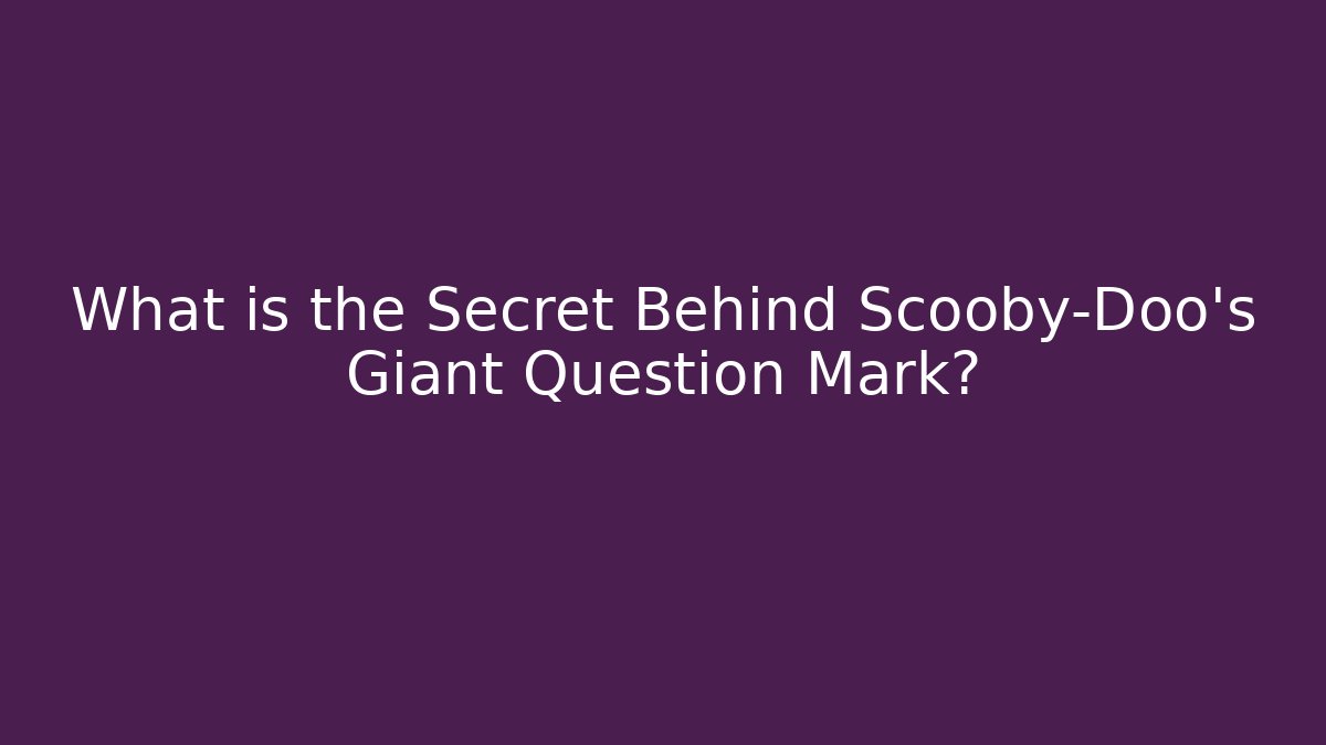 What is the Secret Behind Scooby-Doo's Giant Question Mark?
