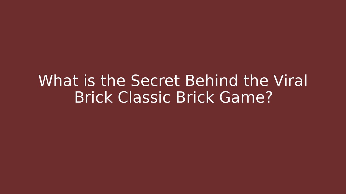 What is the Secret Behind the Viral Brick Classic Brick Game?