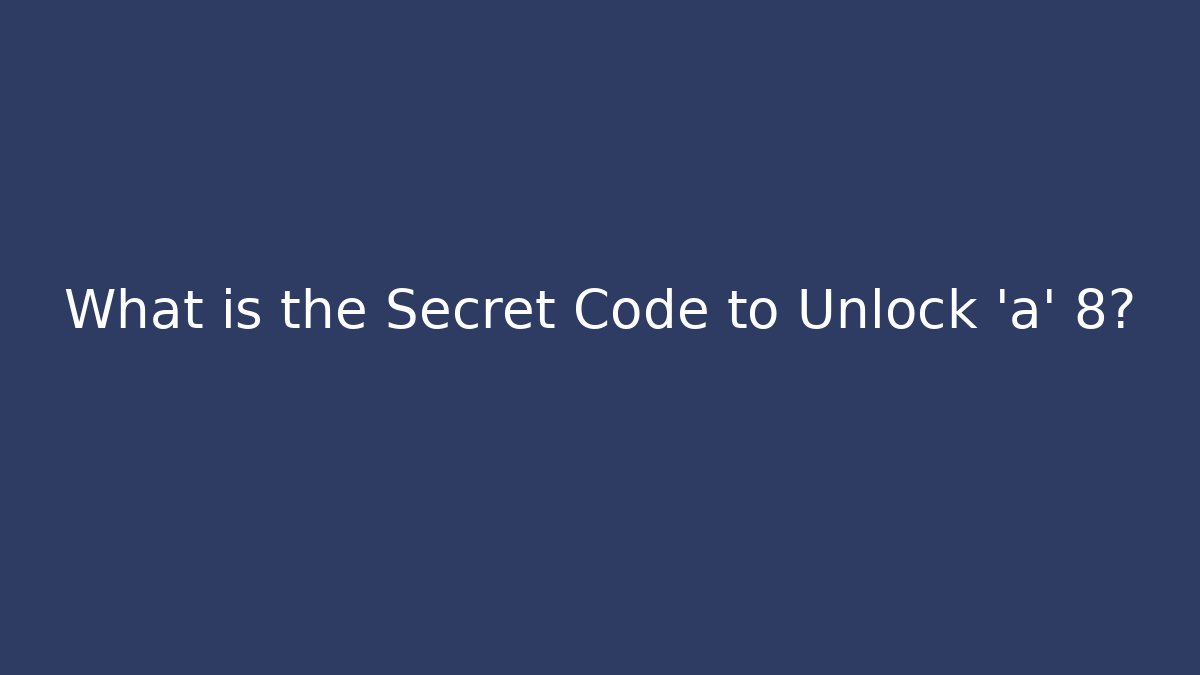 What is the Secret Code to Unlock 'a' + 8?