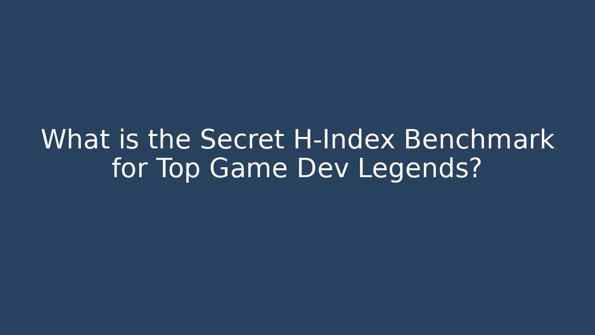 What is the Secret H-Index Benchmark for Top Game Dev Legends? - Método de Aprovação
