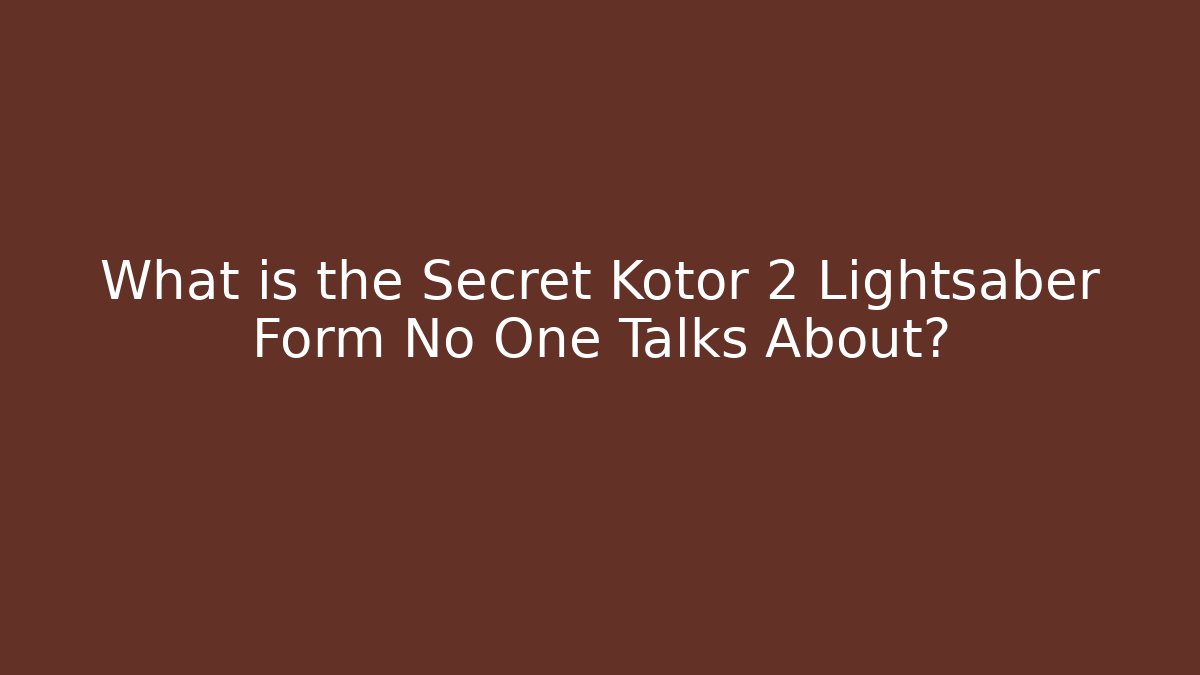 What is the Secret Kotor 2 Lightsaber Form No One Talks About?