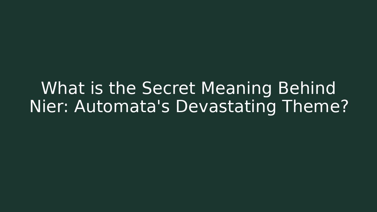 What is the Secret Meaning Behind Nier: Automata’s Devastating Theme?