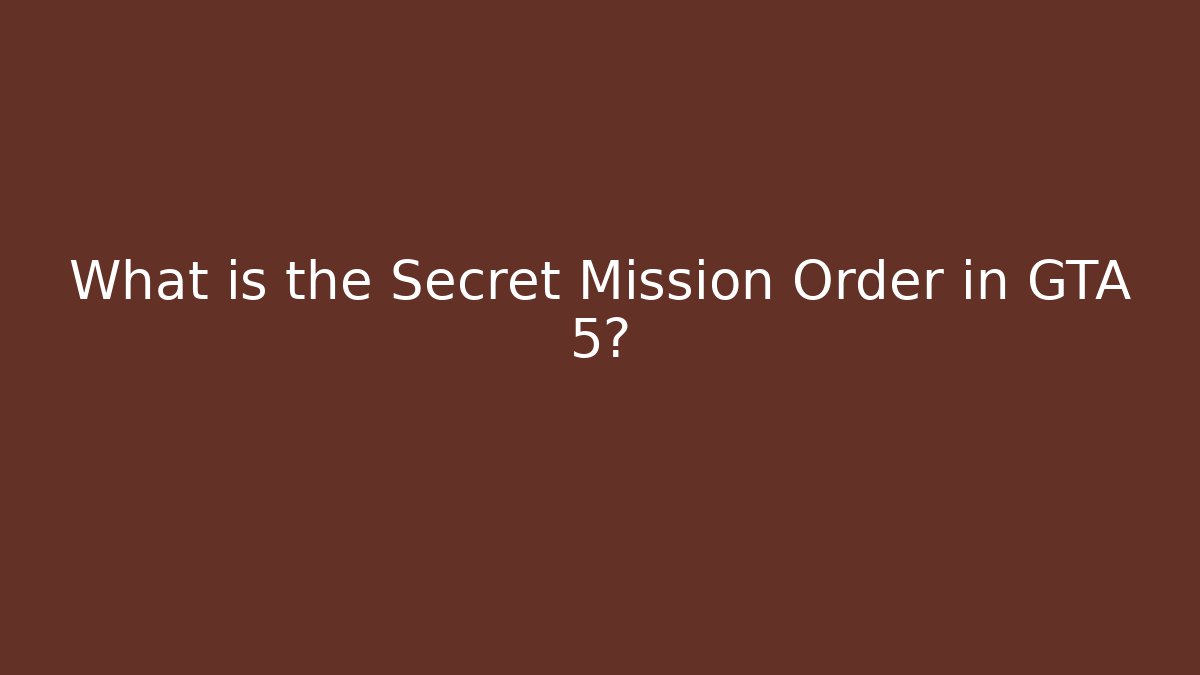 What is the Secret Mission Order in GTA 5?