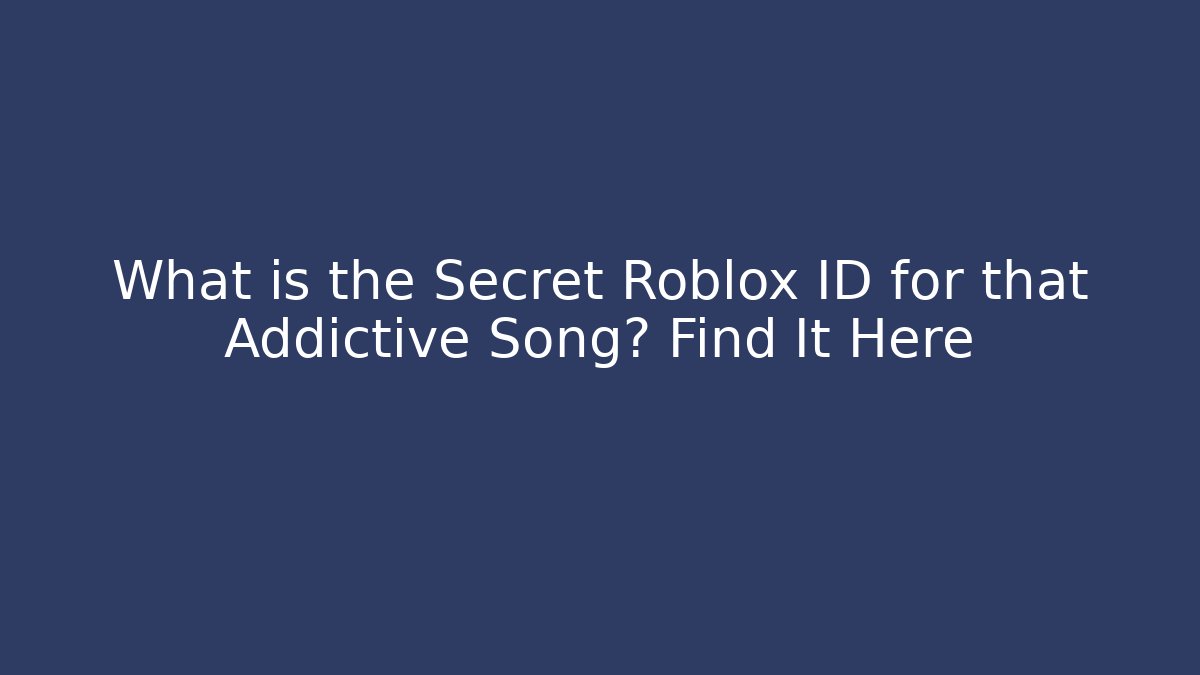What is the Secret Roblox ID for that Addictive Song? Find It Here