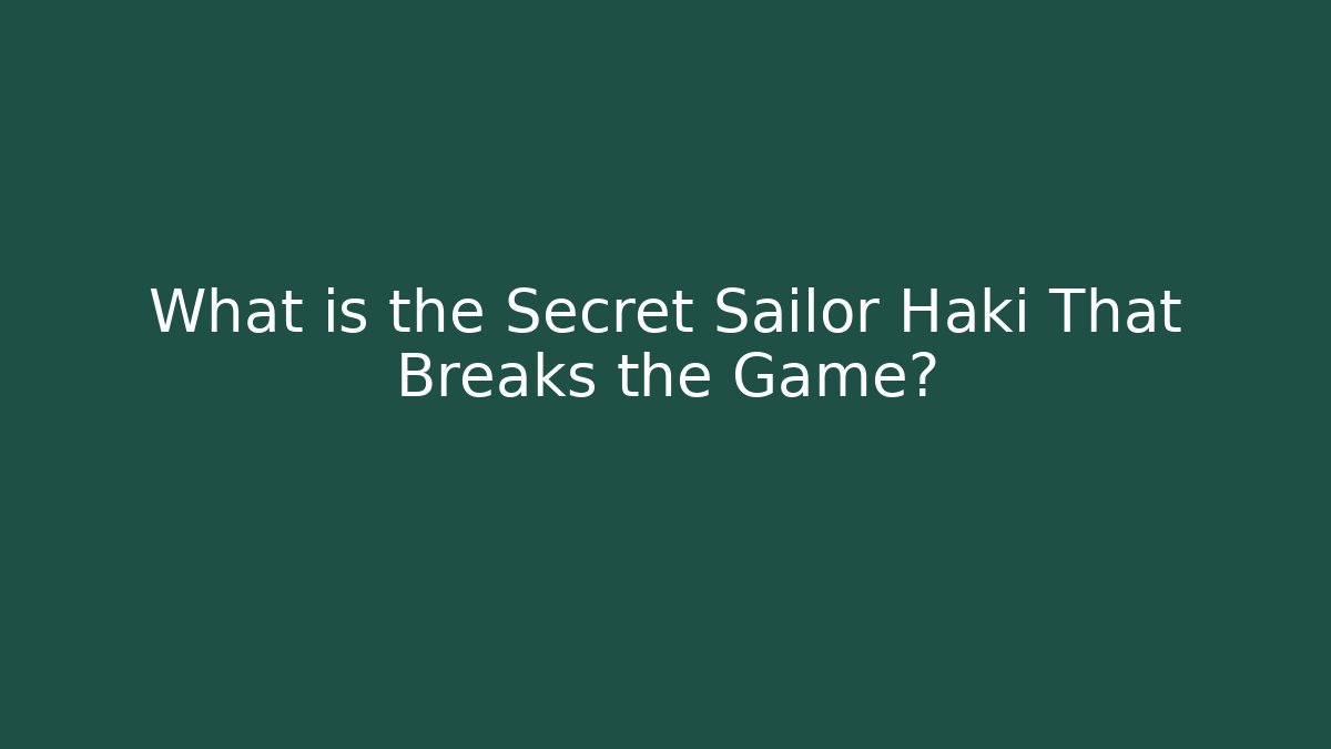 What is the Secret Sailor Haki That Breaks the Game?