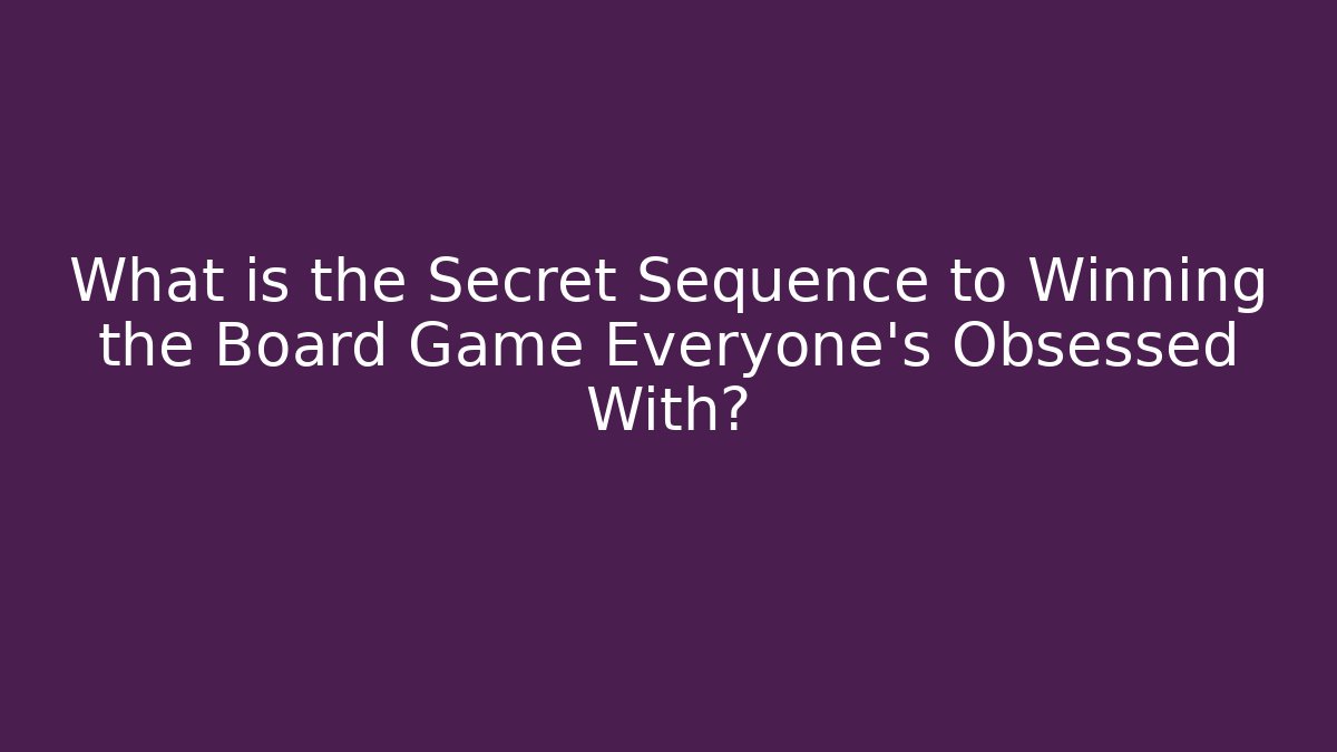 What is the Secret Sequence to Winning the Board Game Everyone’s Obsessed With? - Método de Aprovação