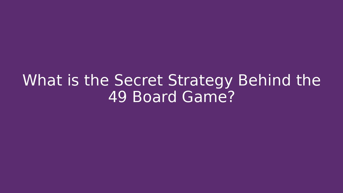 What is the Secret Strategy Behind the 49 Board Game?