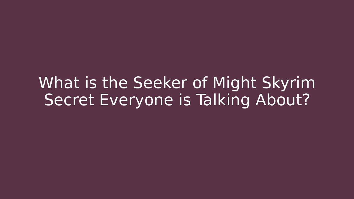What is the Seeker of Might Skyrim Secret Everyone is Talking About?