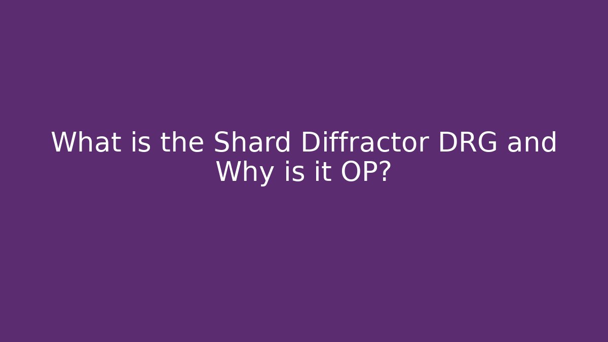 What is the Shard Diffractor DRG and Why is it OP?