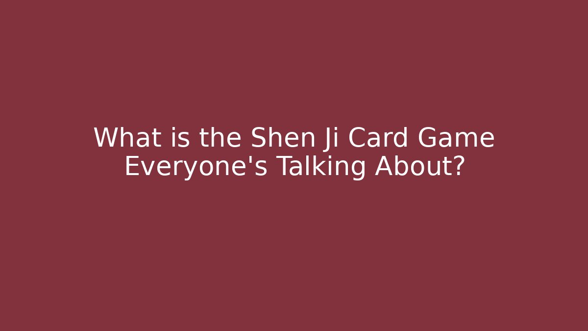 What is the Shen Ji Card Game Everyone's Talking About?