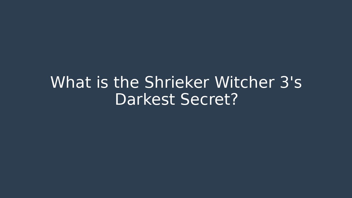 What is the Shrieker Witcher 3's Darkest Secret?