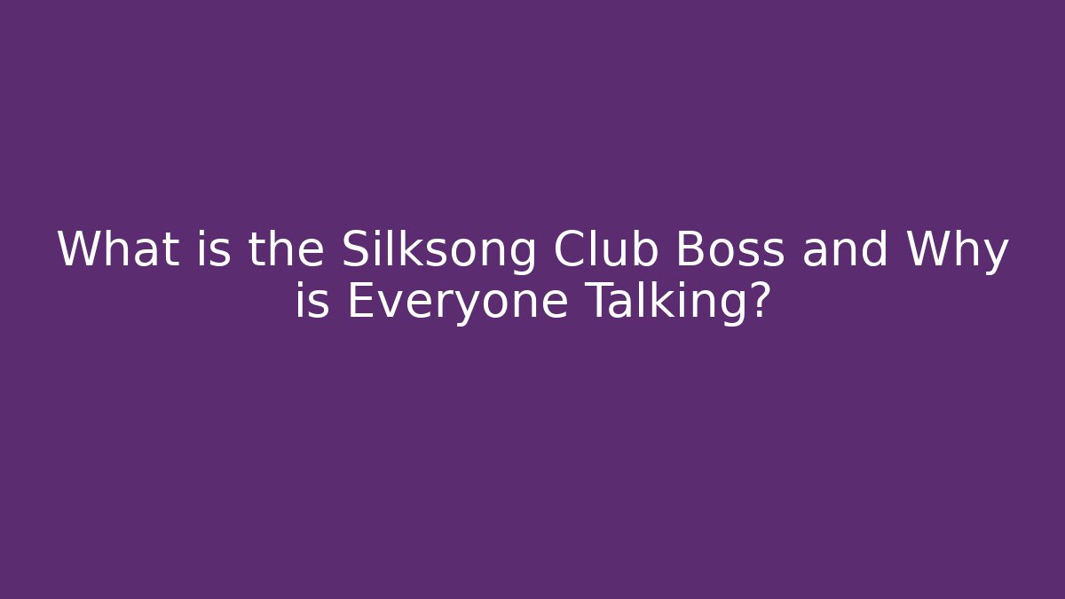 What is the Silksong Club Boss and Why is Everyone Talking?